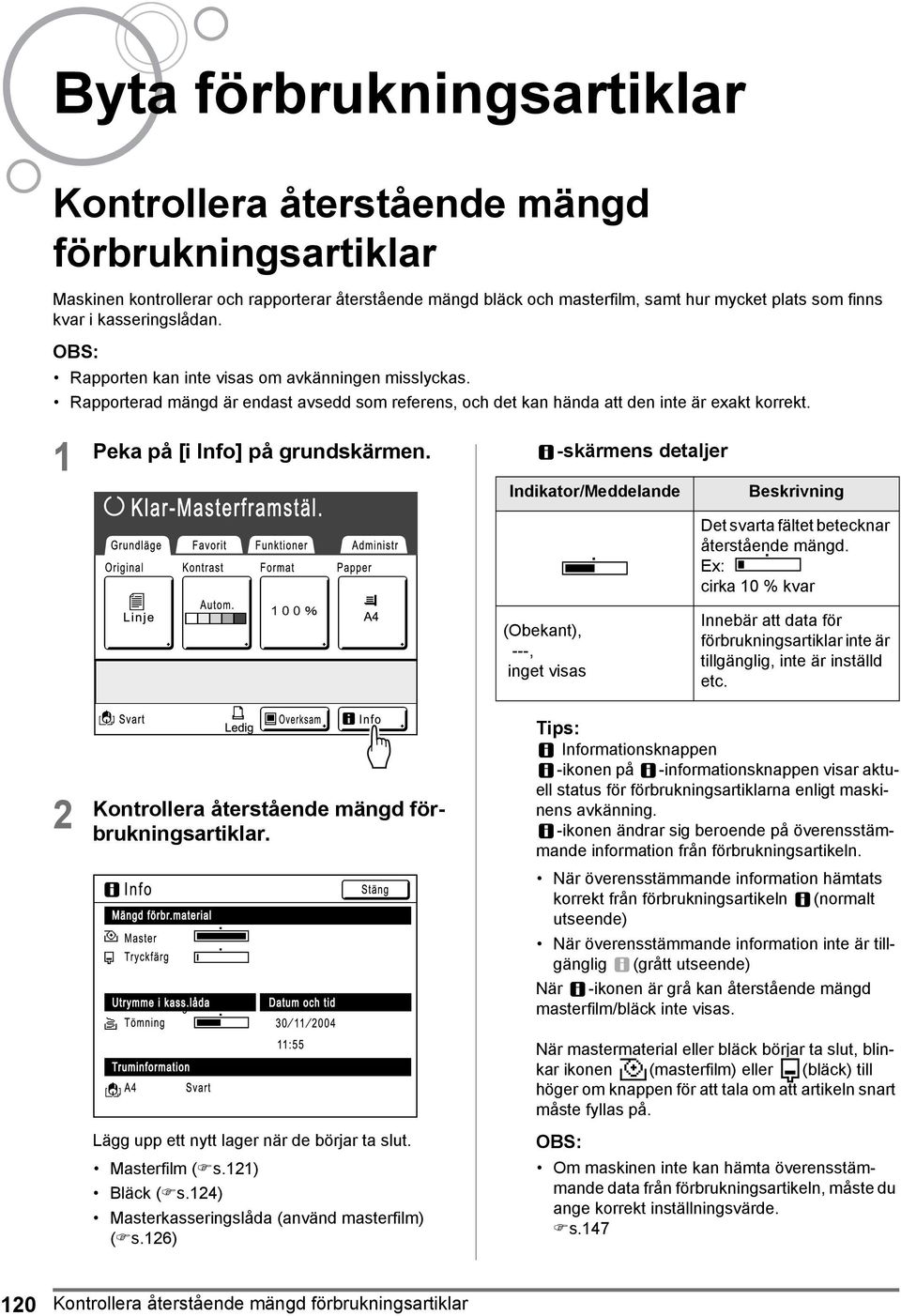 1 Peka på [i Info] på grundskärmen. -skärmens detaljer Indikator/Meddelande Beskrivning Det svarta fältet betecknar återstående mängd.