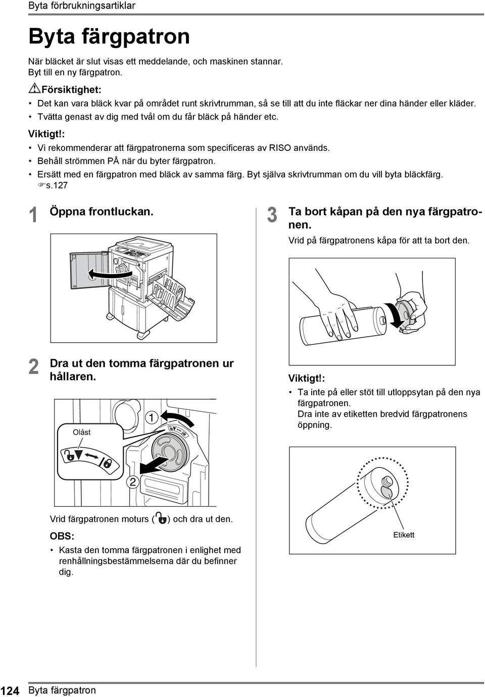 : Vi rekommenderar att färgpatronerna som specificeras av RISO används. Behåll strömmen PÅ när du byter färgpatron. Ersätt med en färgpatron med bläck av samma färg.