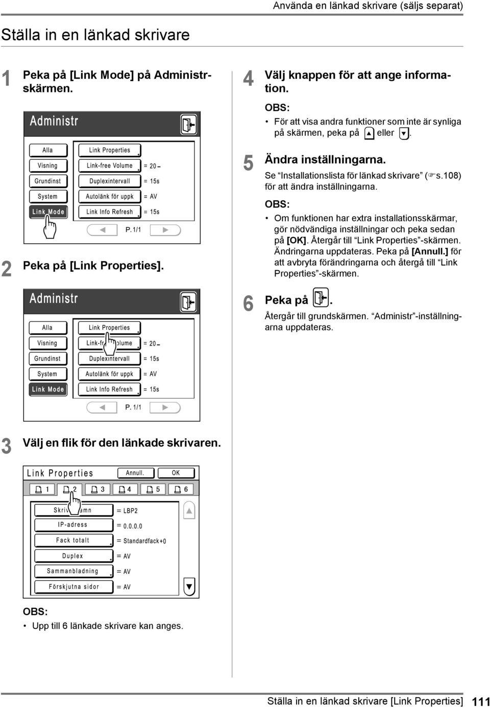 2 Peka på [Link Properties]. Om funktionen har extra installationsskärmar, gör nödvändiga inställningar och peka sedan på [OK]. Återgår till Link Properties -skärmen. Ändringarna uppdateras.