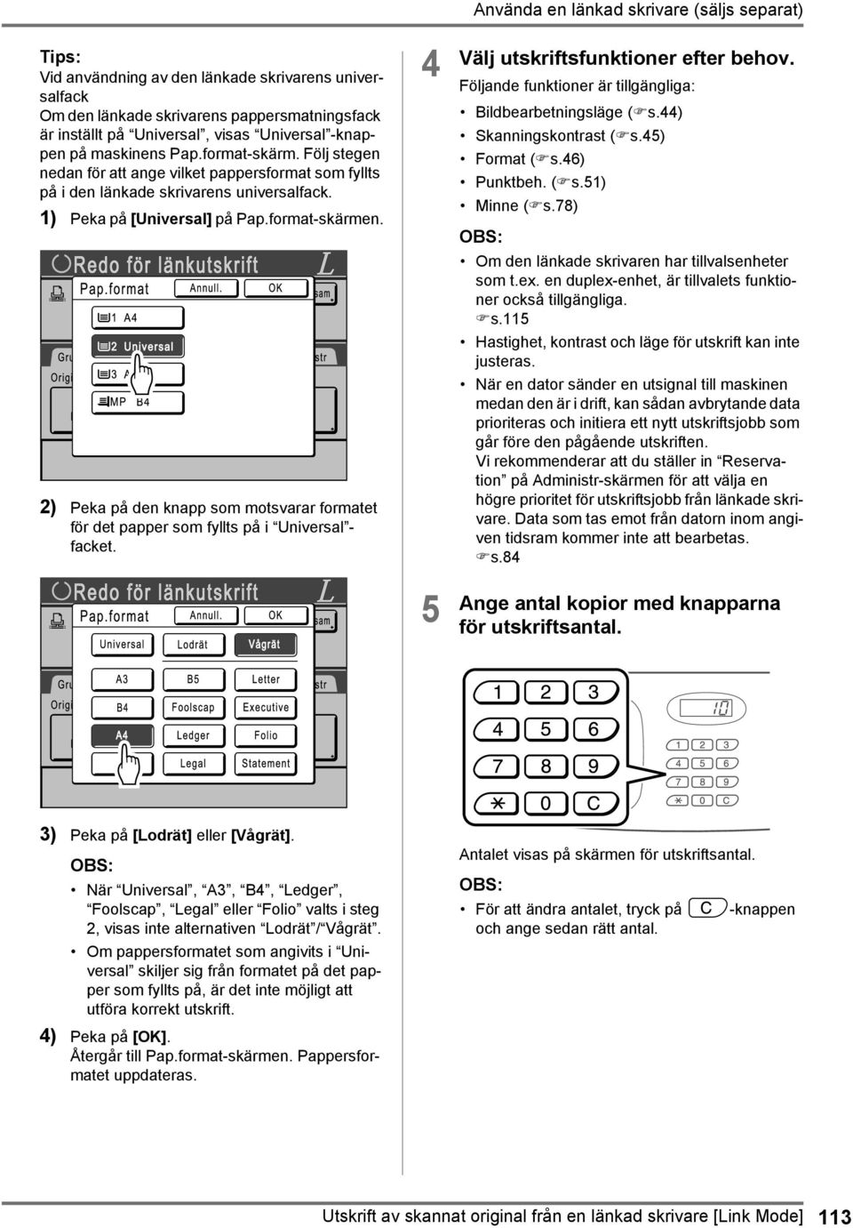 2) Peka på den knapp som motsvarar formatet för det papper som fyllts på i Universal - facket. 4 5 Använda en länkad skrivare (säljs separat) Välj utskriftsfunktioner efter behov.