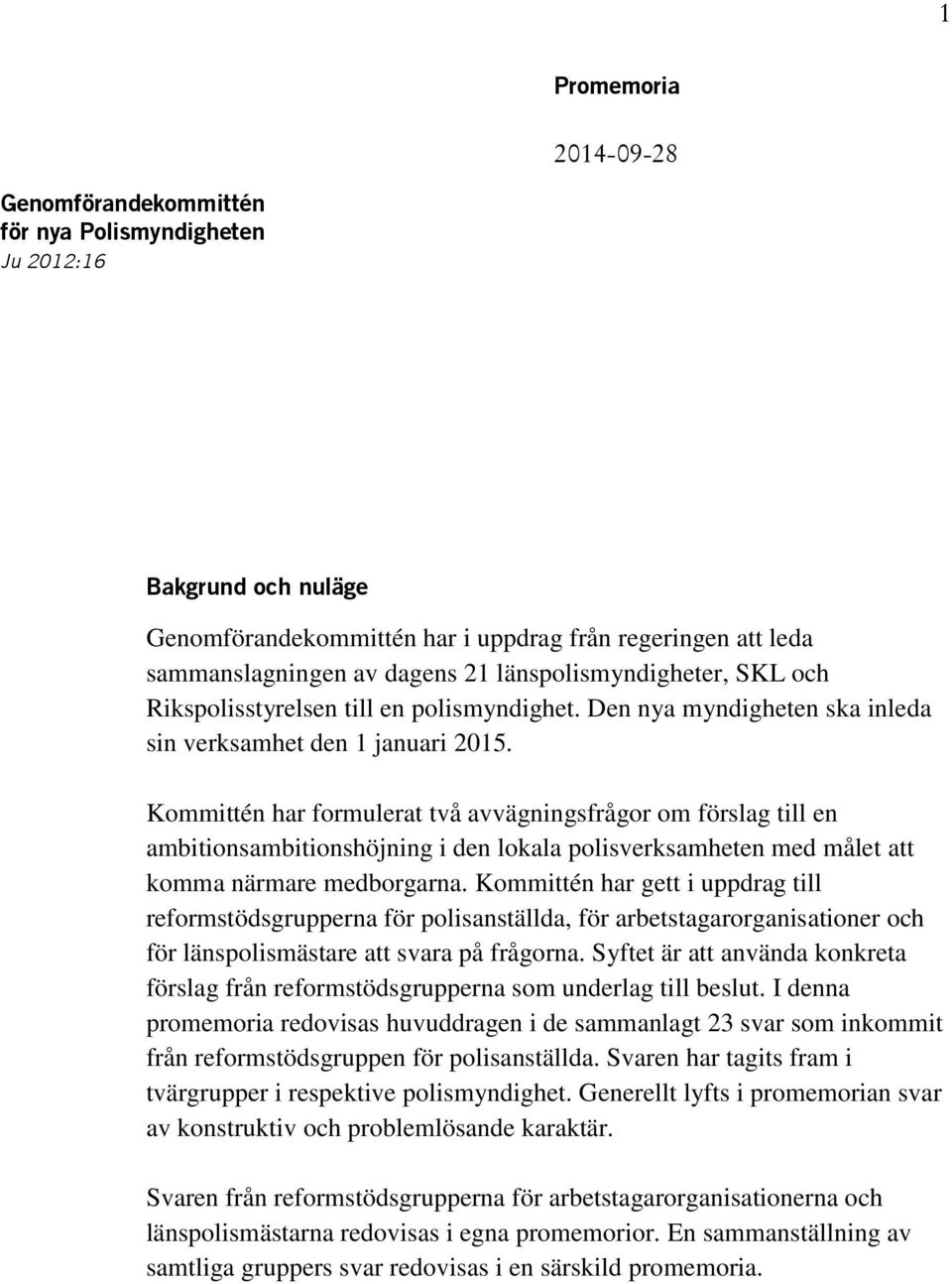 Kommittén har formulerat två avvägningsfrågor om förslag till en ambitionsambitionshöjning i den lokala polisverksamheten med målet att komma närmare medborgarna.