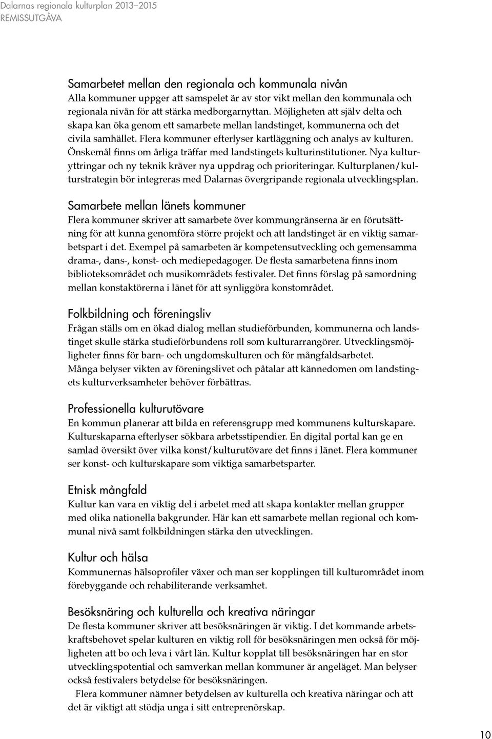 Önskemål finns om årliga träffar med landstingets kulturinstitutioner. Nya kulturyttringar och ny teknik kräver nya uppdrag och prioriteringar.