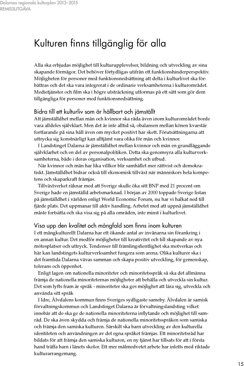 Möjligheten för personer med funktionsnedsättning att delta i kulturlivet ska förbättras och det ska vara integrerat i de ordinarie verksamheterna i kulturområdet.
