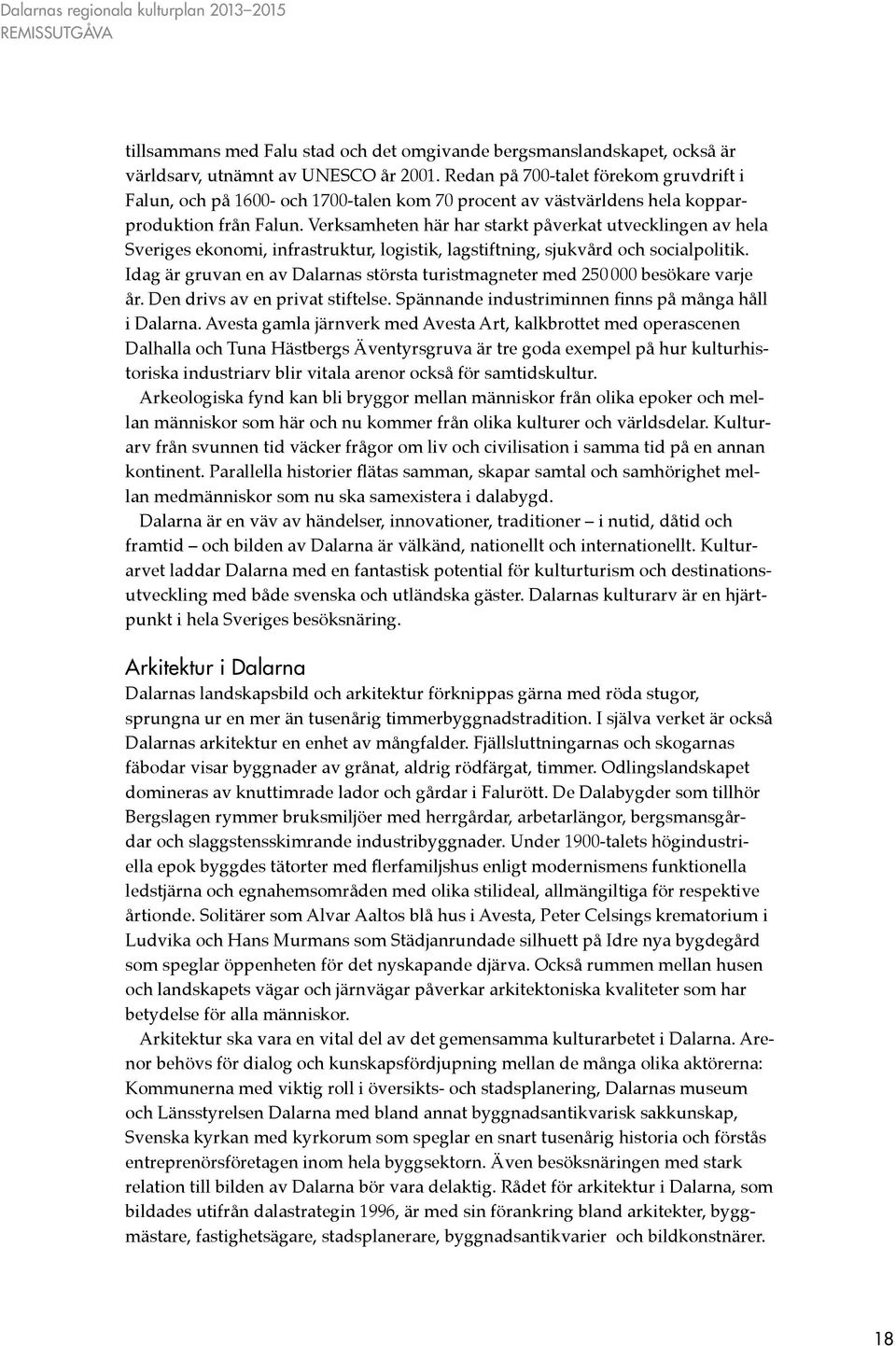 Verksamheten här har starkt påverkat utvecklingen av hela Sveriges ekonomi, infrastruktur, logistik, lagstiftning, sjukvård och socialpolitik.