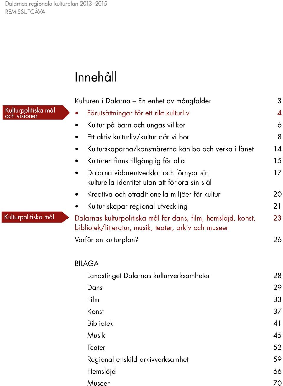 förlora sin själ Kreativa och otraditionella miljöer för kultur 20 Kultur skapar regional utveckling 21 Dalarnas kulturpolitiska mål för dans, film, hemslöjd, konst, 23 bibliotek/litteratur, musik,