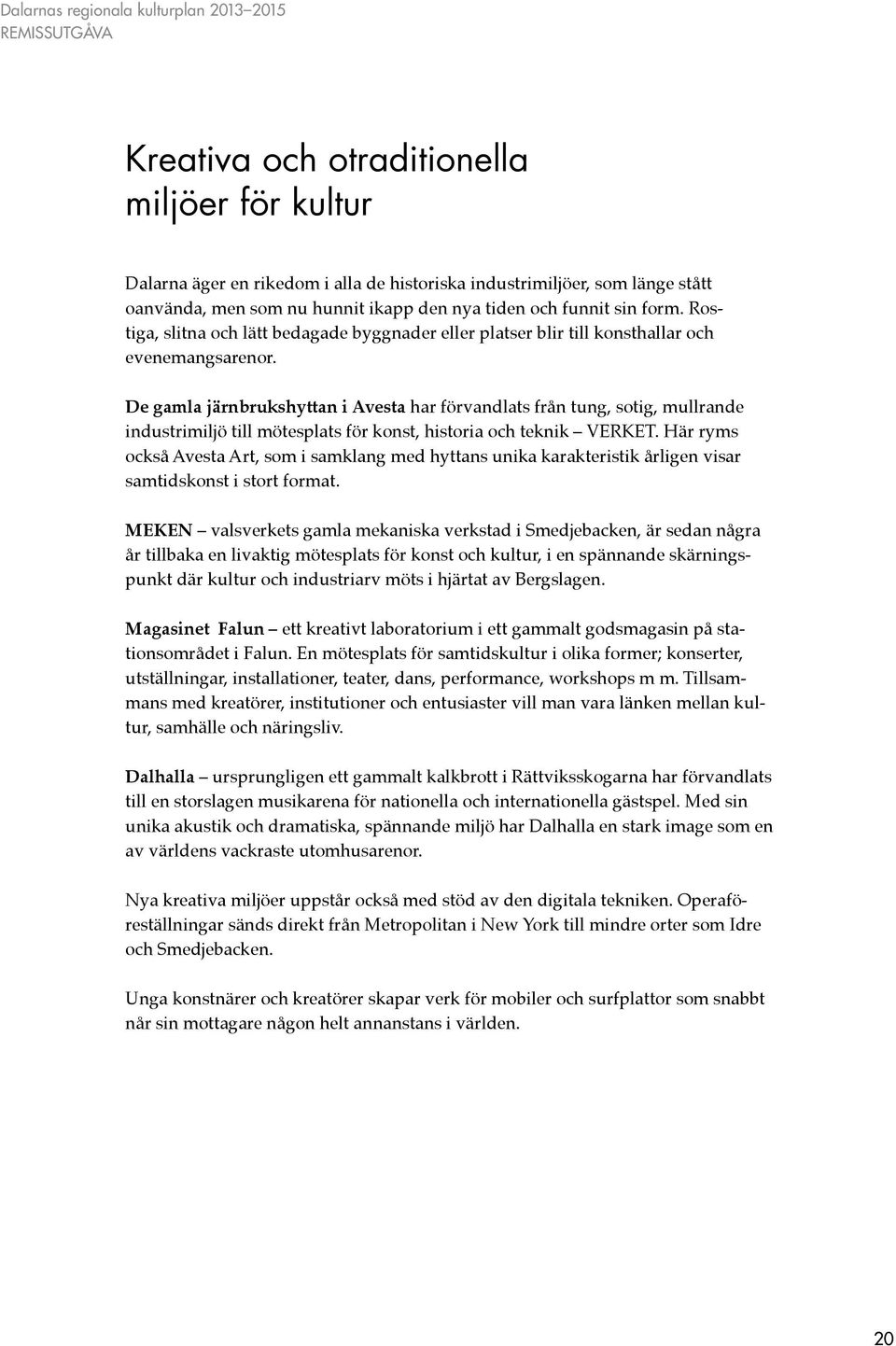 De gamla järnbrukshyttan i Avesta har förvandlats från tung, sotig, mullrande industrimiljö till mötesplats för konst, historia och teknik VERKET.