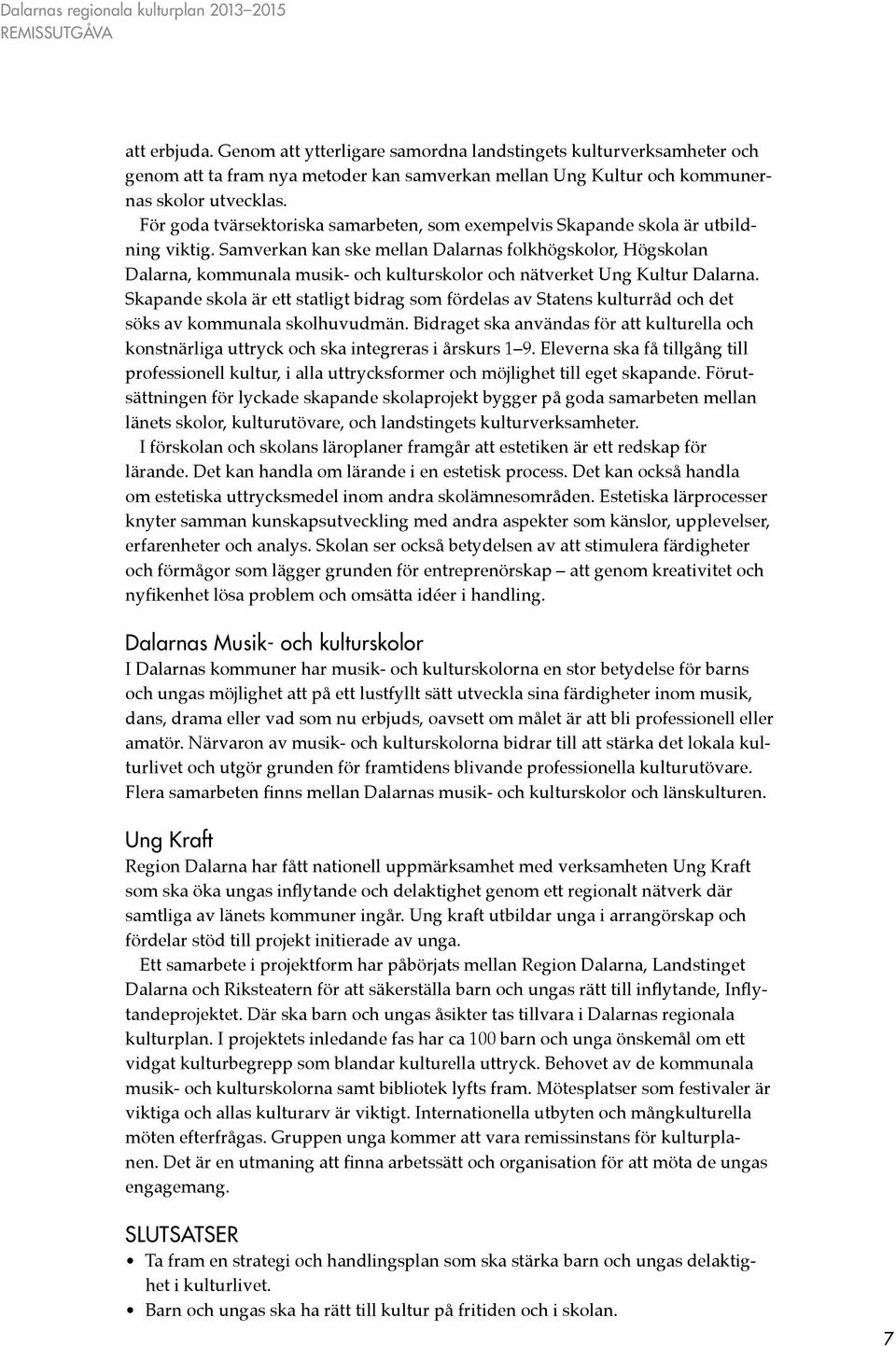 Samverkan kan ske mellan Dalarnas folkhögskolor, Högskolan Dalarna, kommunala musik- och kulturskolor och nätverket Ung Kultur Dalarna.