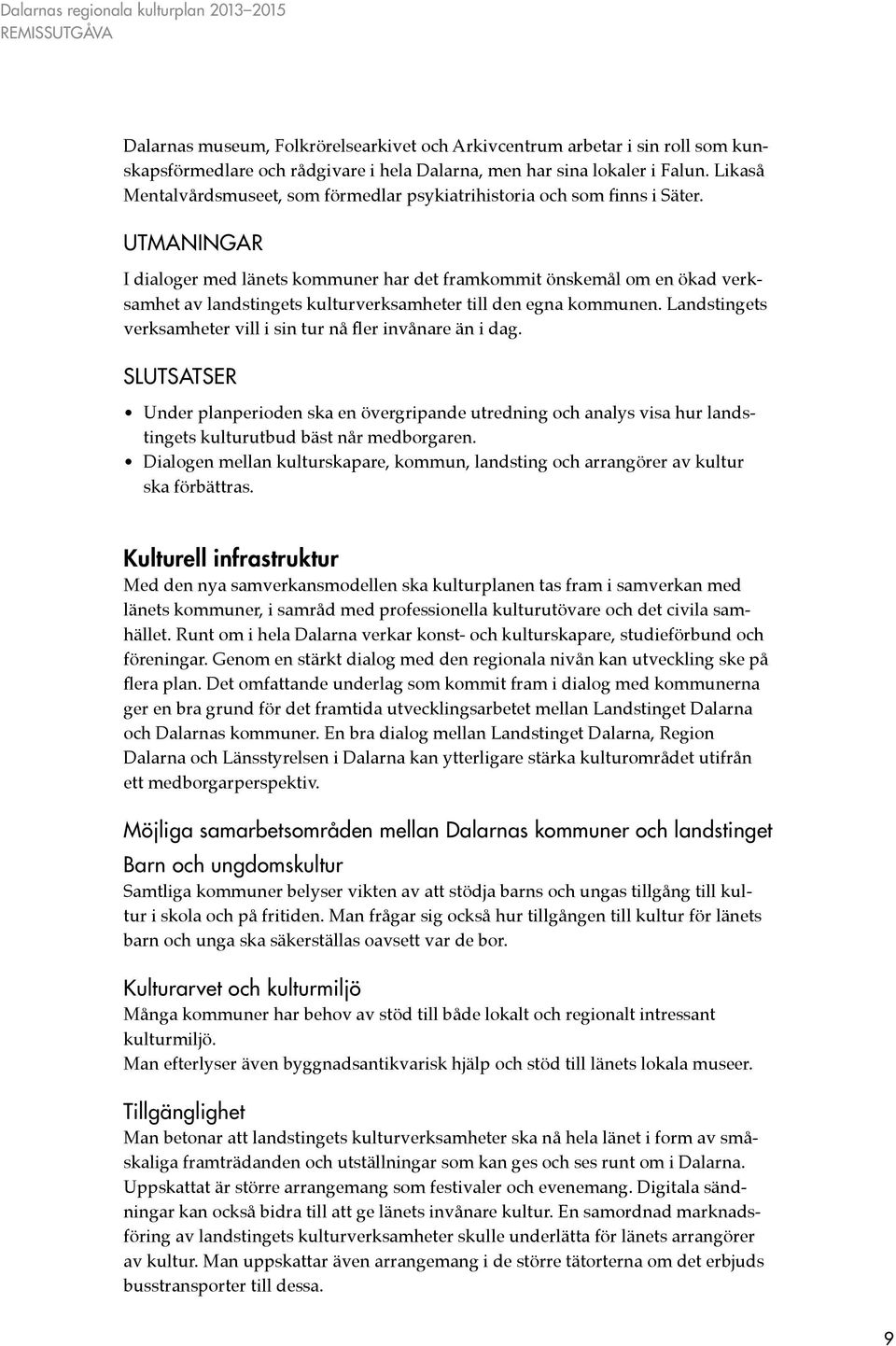Utmaningar I dialoger med länets kommuner har det framkommit önskemål om en ökad verksamhet av landstingets kulturverksamheter till den egna kommunen.
