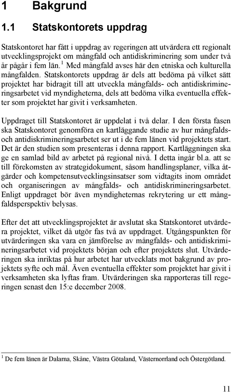 Statskontorets uppdrag är dels att bedöma på vilket sätt projektet har bidragit till att utveckla mångfalds- och antidiskrimineringsarbetet vid myndigheterna, dels att bedöma vilka eventuella