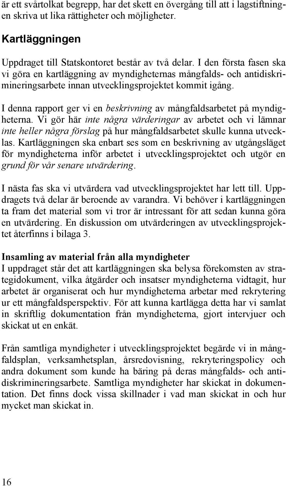 I denna rapport ger vi en beskrivning av mångfaldsarbetet på myndigheterna.