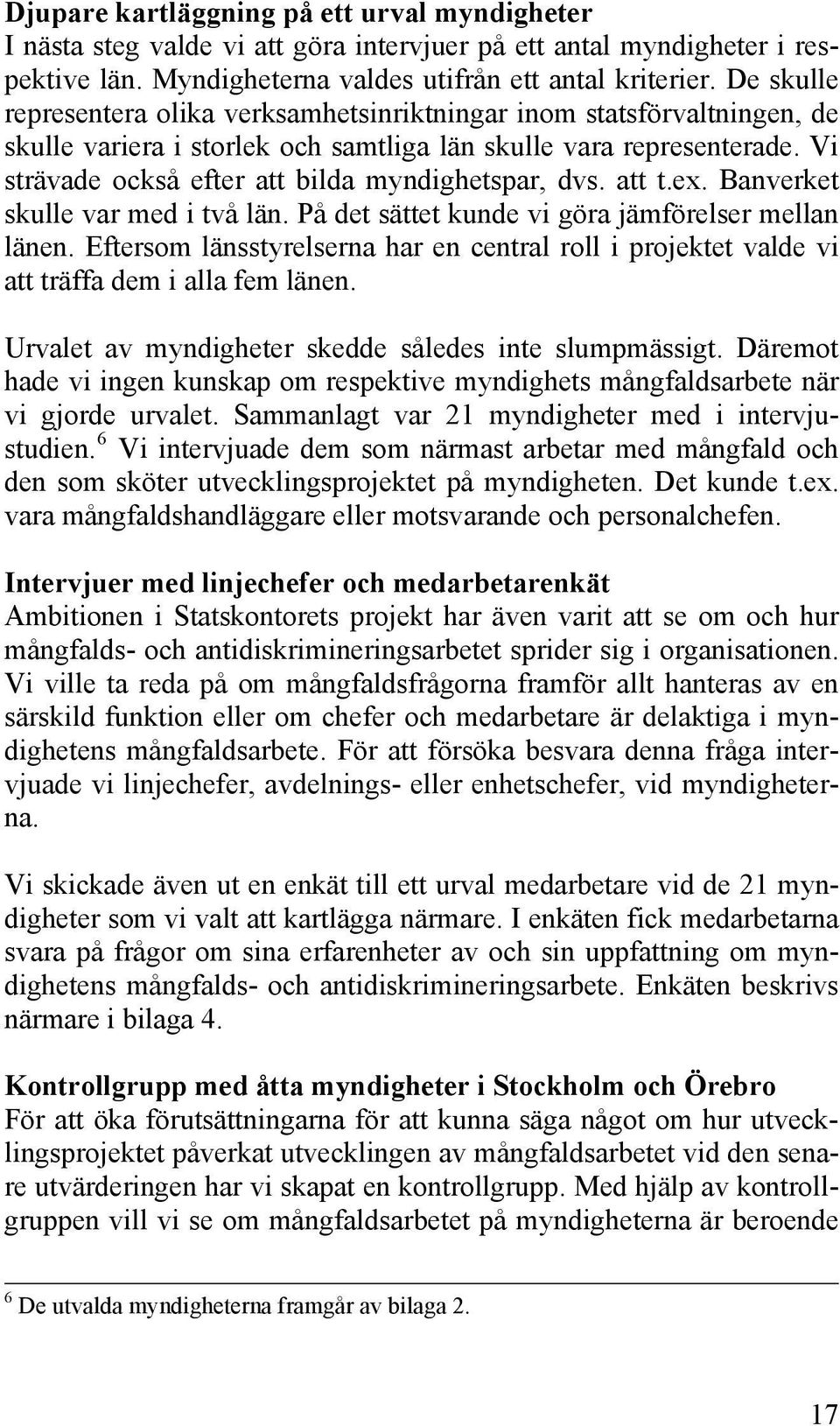 Vi strävade också efter att bilda myndighetspar, dvs. att t.ex. Banverket skulle var med i två län. På det sättet kunde vi göra jämförelser mellan länen.