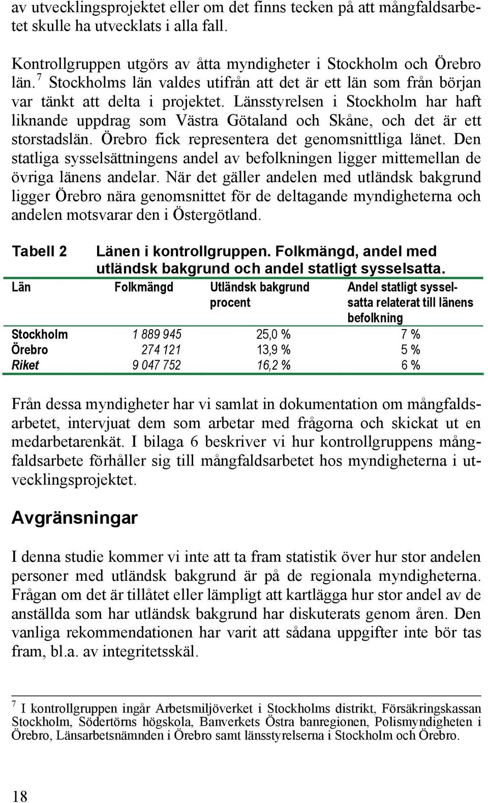 Länsstyrelsen i Stockholm har haft liknande uppdrag som Västra Götaland och Skåne, och det är ett storstadslän. Örebro fick representera det genomsnittliga länet.