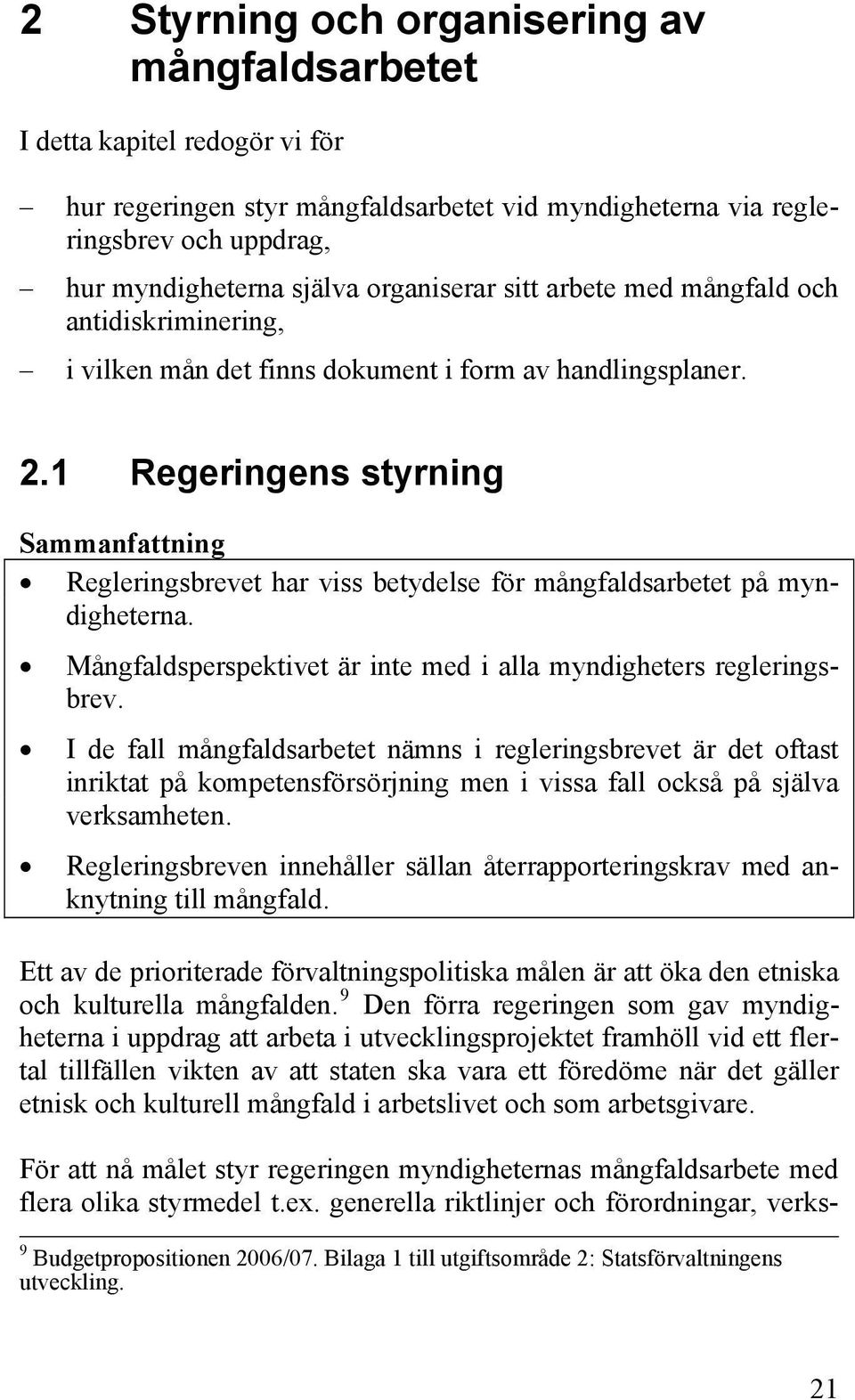 1 Regeringens styrning Sammanfattning Regleringsbrevet har viss betydelse för mångfaldsarbetet på myndigheterna. Mångfaldsperspektivet är inte med i alla myndigheters regleringsbrev.