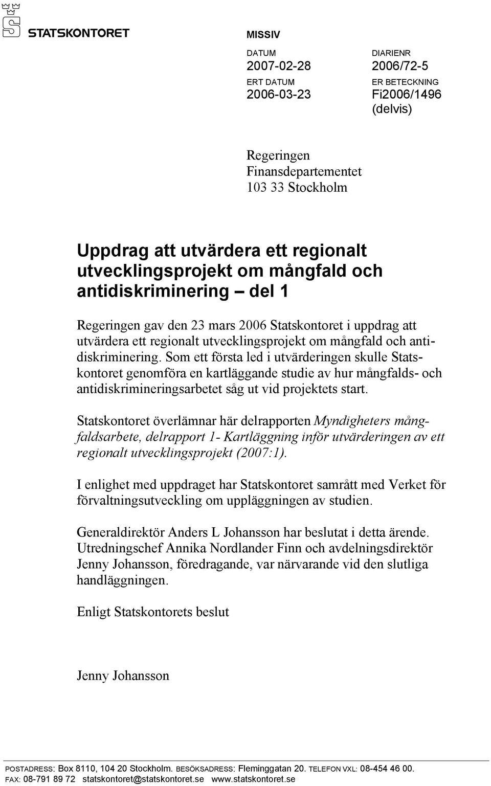 Som ett första led i utvärderingen skulle Statskontoret genomföra en kartläggande studie av hur mångfalds- och antidiskrimineringsarbetet såg ut vid projektets start.