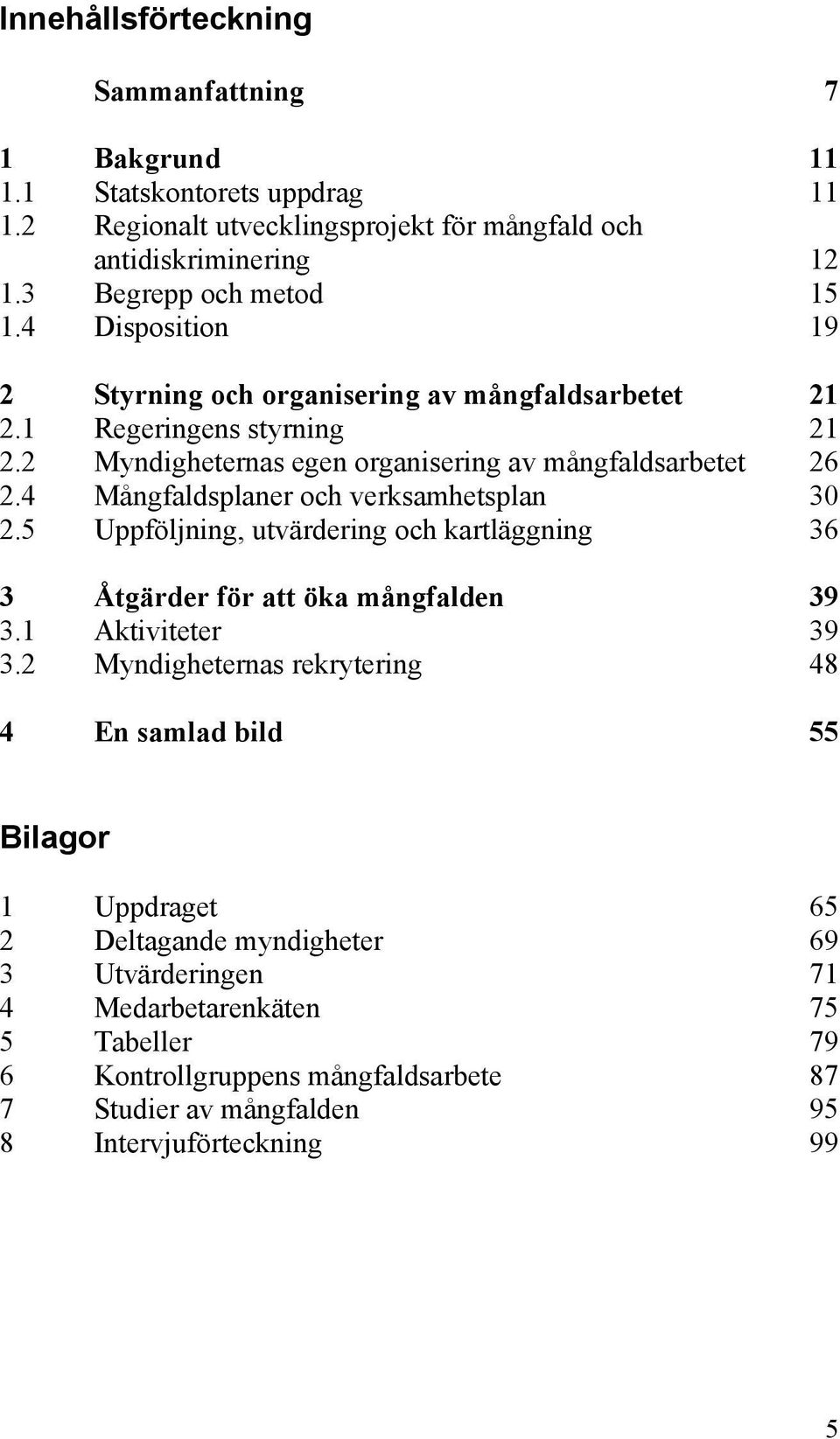 4 Mångfaldsplaner och verksamhetsplan 30 2.5 Uppföljning, utvärdering och kartläggning 36 3 Åtgärder för att öka mångfalden 39 3.1 Aktiviteter 39 3.