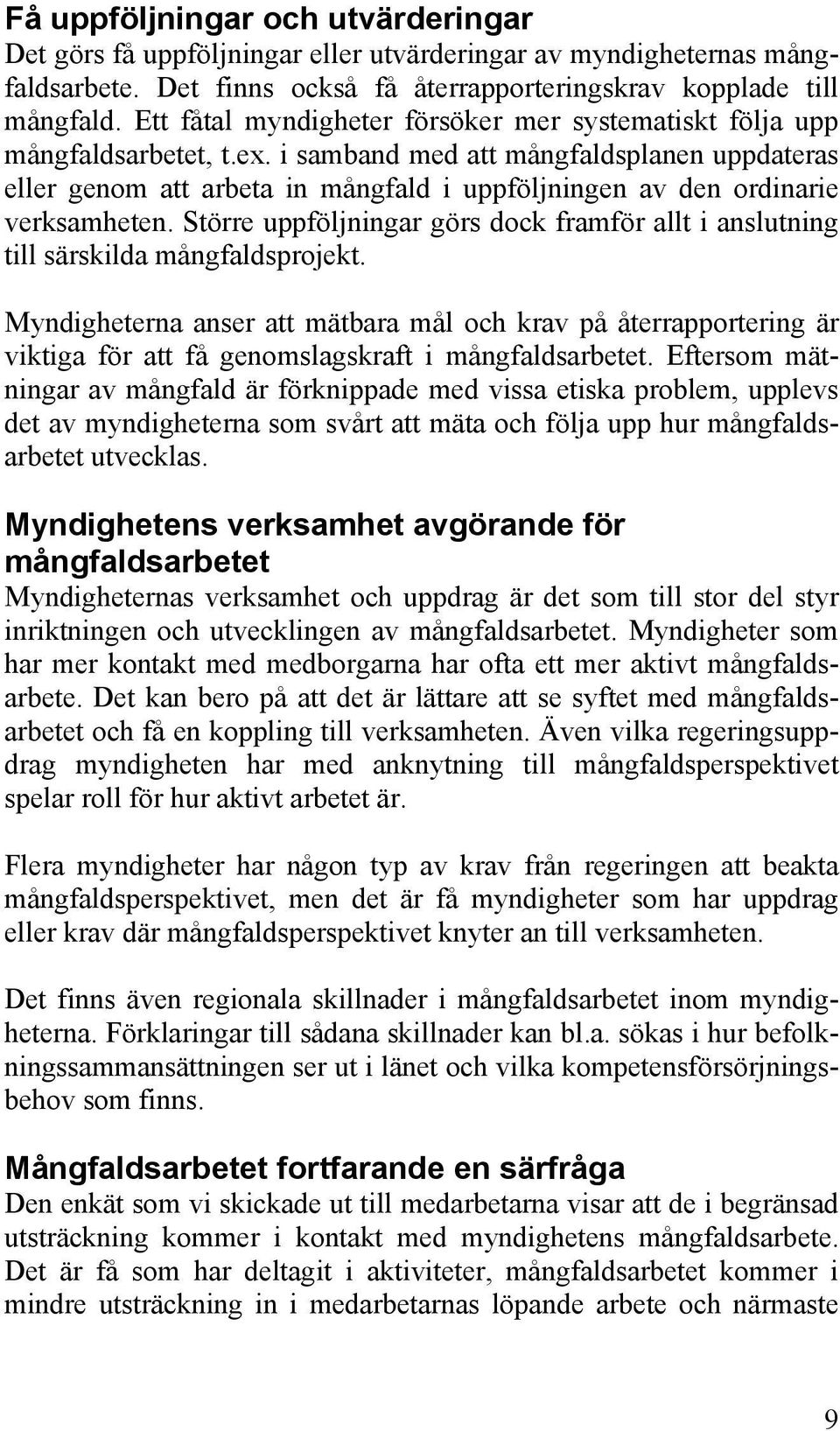 i samband med att mångfaldsplanen uppdateras eller genom att arbeta in mångfald i uppföljningen av den ordinarie verksamheten.