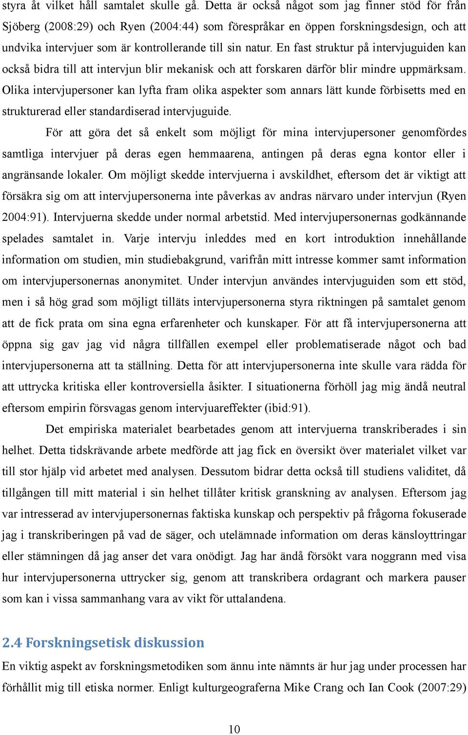 En fast struktur på intervjuguiden kan också bidra till att intervjun blir mekanisk och att forskaren därför blir mindre uppmärksam.