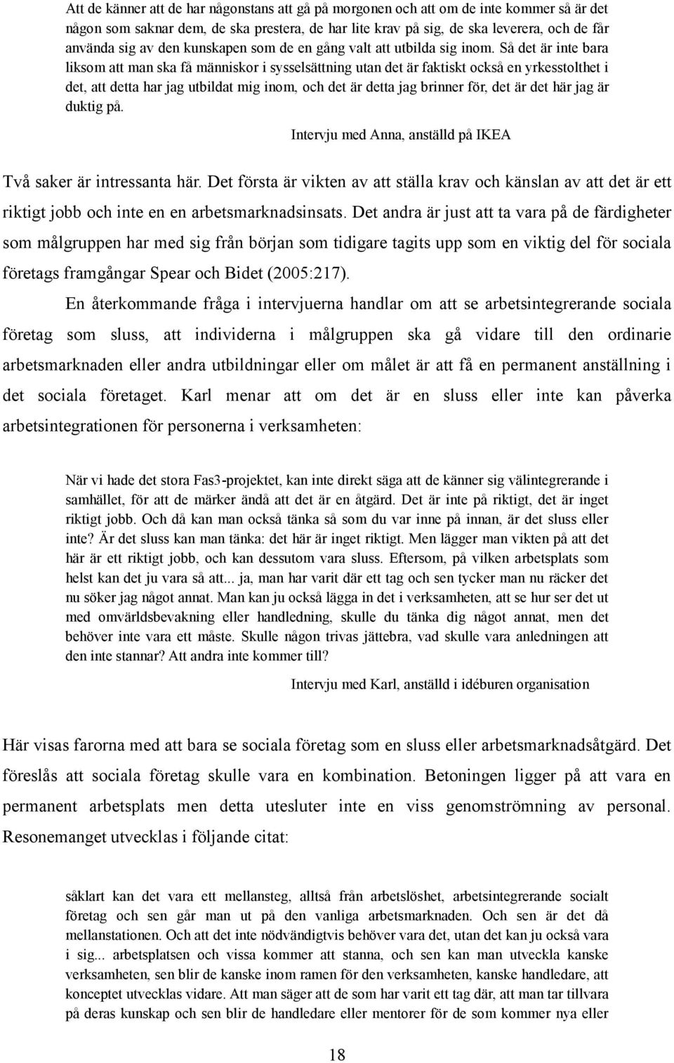 Så det är inte bara liksom att man ska få människor i sysselsättning utan det är faktiskt också en yrkesstolthet i det, att detta har jag utbildat mig inom, och det är detta jag brinner för, det är