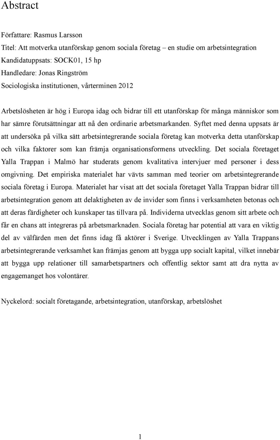 Syftet med denna uppsats är att undersöka på vilka sätt arbetsintegrerande sociala företag kan motverka detta utanförskap och vilka faktorer som kan främja organisationsformens utveckling.