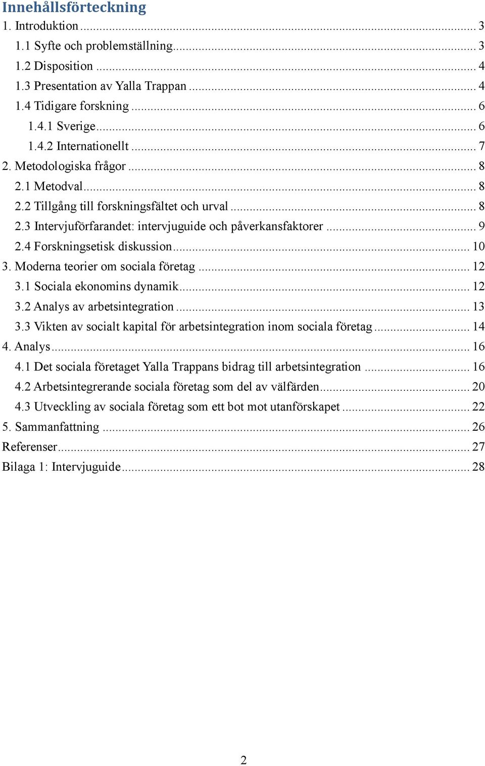 .. 10 3. Moderna teorier om sociala företag... 12 3.1 Sociala ekonomins dynamik... 12 3.2 Analys av arbetsintegration... 13 3.3 Vikten av socialt kapital för arbetsintegration inom sociala företag.