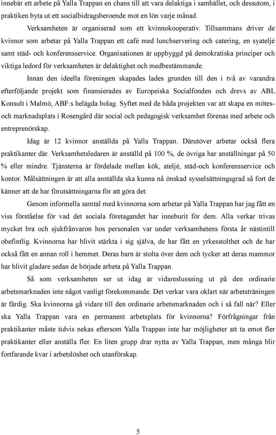 Organisationen är uppbyggd på demokratiska principer och viktiga ledord för verksamheten är delaktighet och medbestämmande.