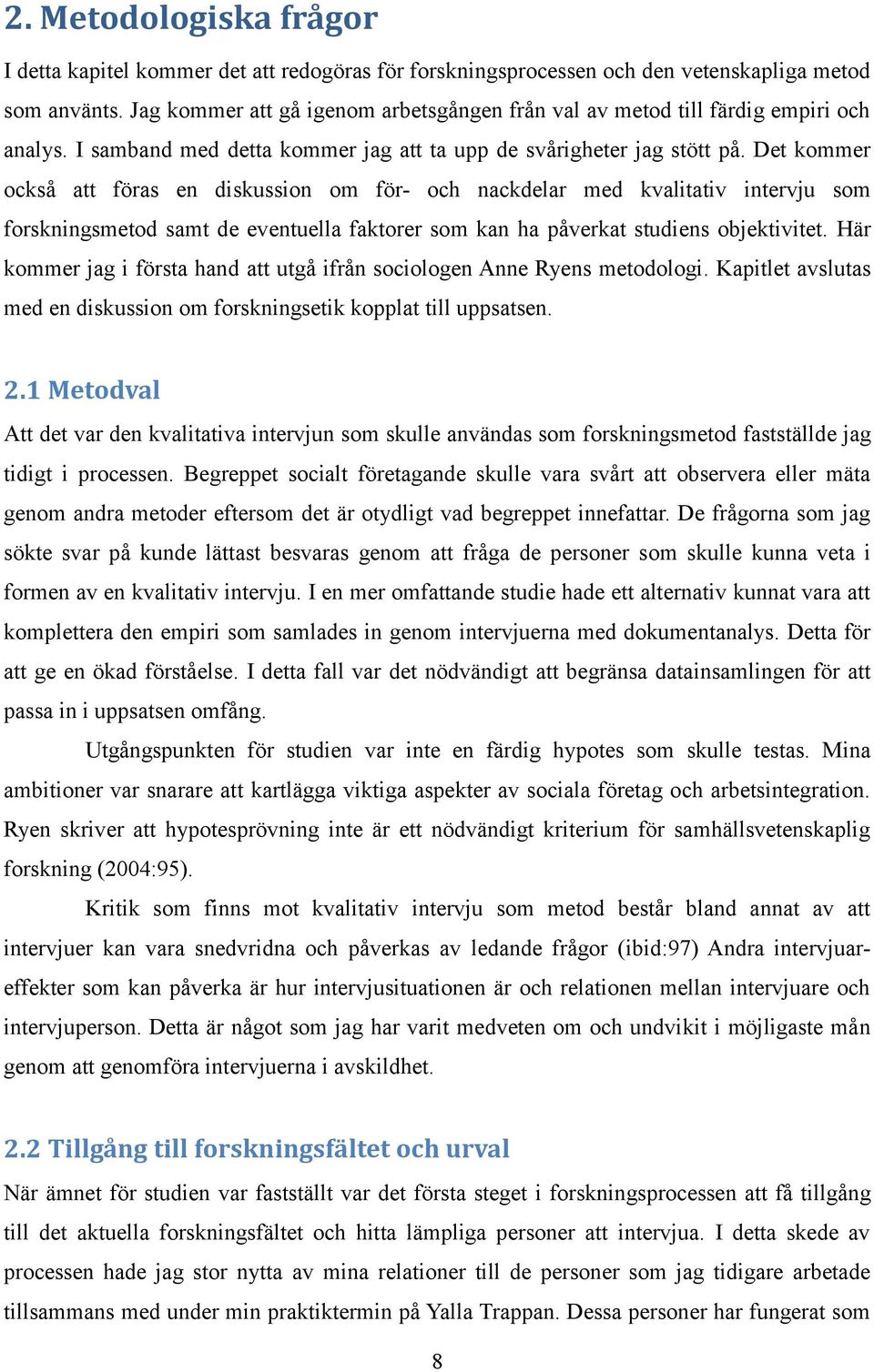 Det kommer också att föras en diskussion om för- och nackdelar med kvalitativ intervju som forskningsmetod samt de eventuella faktorer som kan ha påverkat studiens objektivitet.