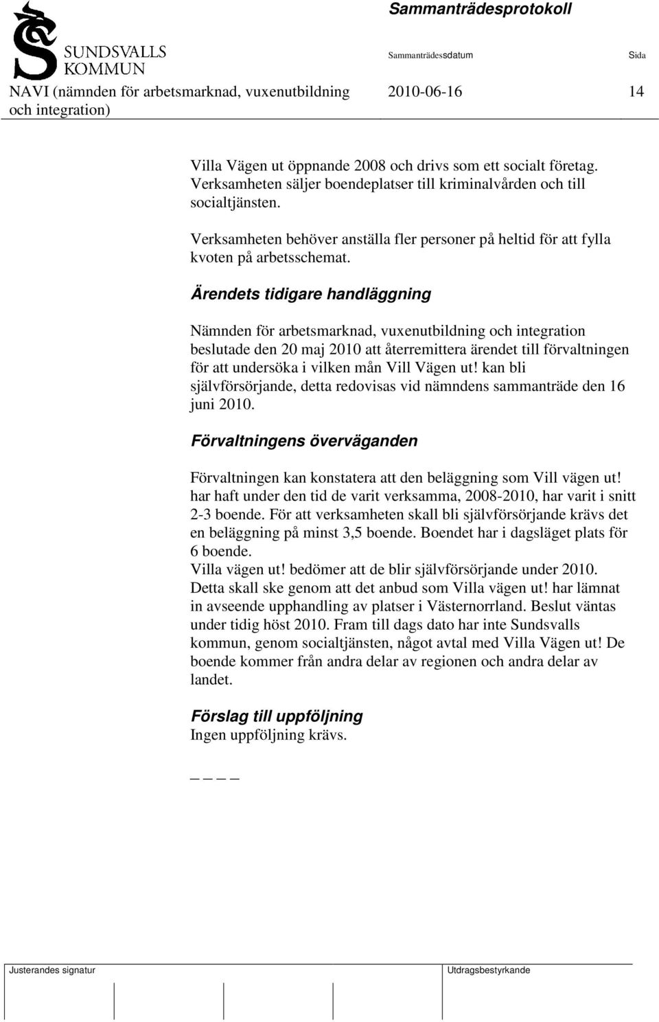 Ärendets tidigare handläggning Nämnden för arbetsmarknad, vuxenutbildning och integration beslutade den 20 maj 2010 att återremittera ärendet till förvaltningen för att undersöka i vilken mån Vill