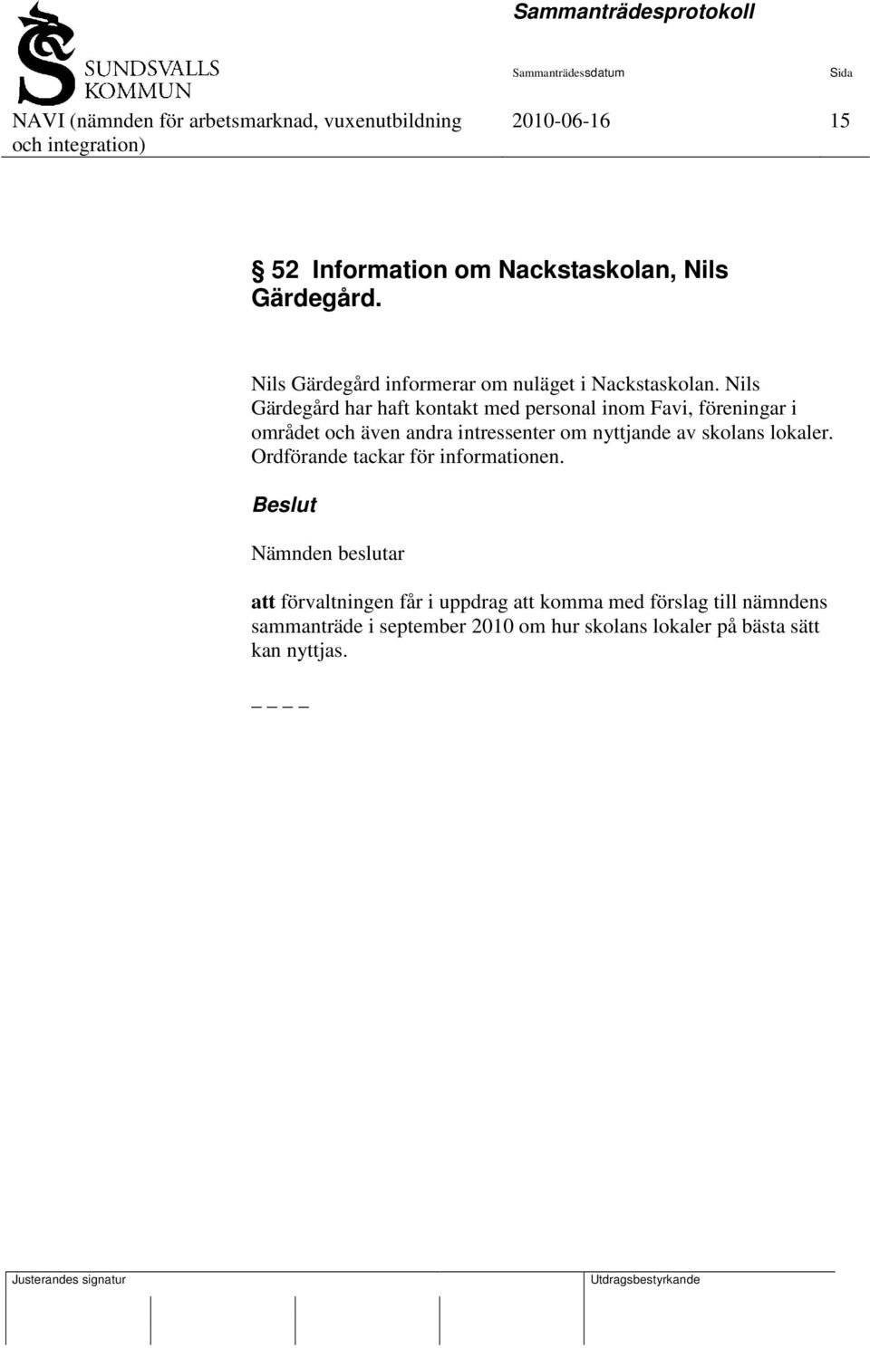 nyttjande av skolans lokaler. Ordförande tackar för informationen.