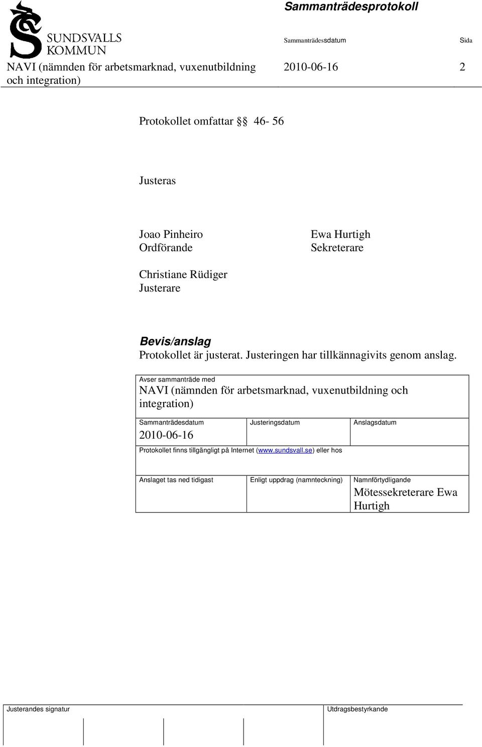 Avser sammanträde med och integration) Sammanträdesdatum Justeringsdatum Anslagsdatum 2010-06-16 Protokollet finns