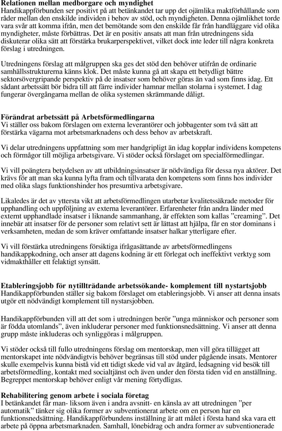 Det är en positiv ansats att man från utredningens sida diskuterar olika sätt att förstärka brukarperspektivet, vilket dock inte leder till några konkreta förslag i utredningen.