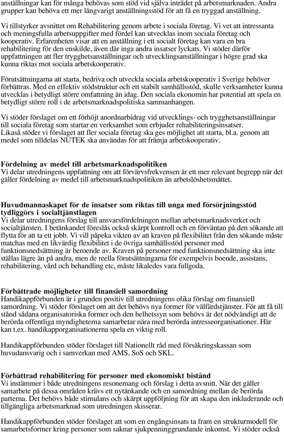 Erfarenheten visar att en anställning i ett socialt företag kan vara en bra rehabilitering för den enskilde, även där inga andra insatser lyckats.