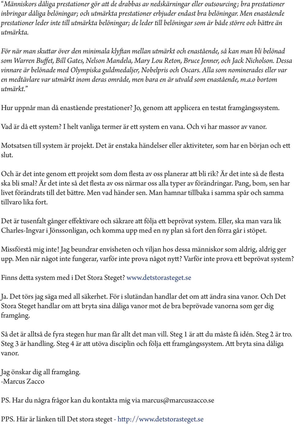 För när man skuttar över den minimala klyftan mellan utmärkt och enastående, så kan man bli belönad som Warren Buffet, Bill Gates, Nelson Mandela, Mary Lou Reton, Bruce Jenner, och Jack Nicholson.