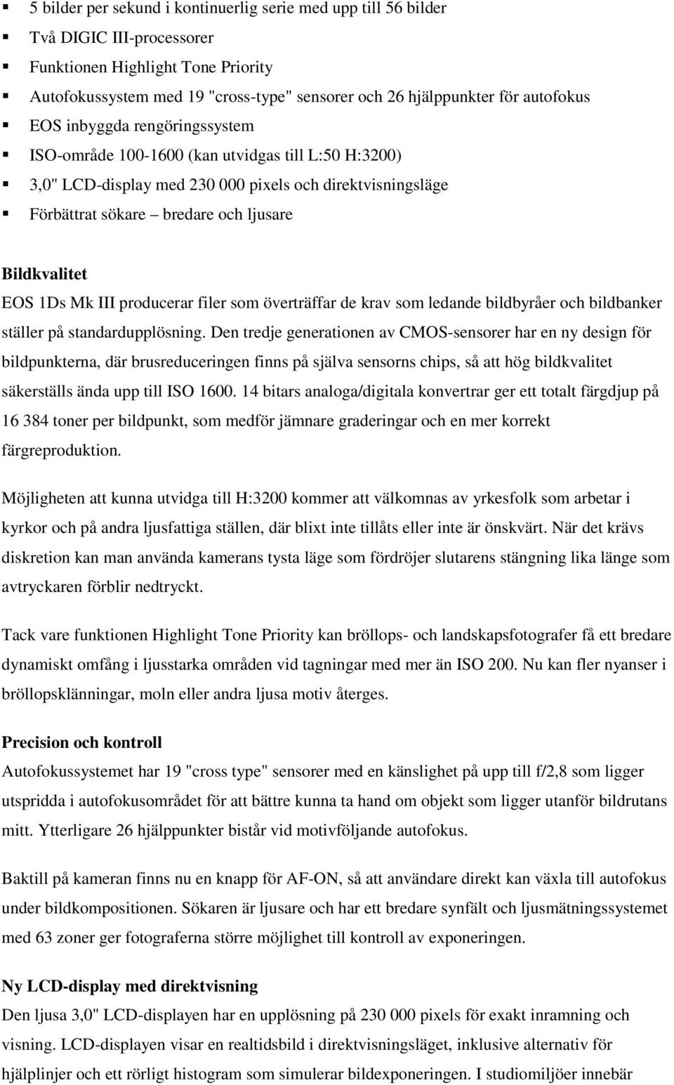 Bildkvalitet EOS 1Ds Mk III producerar filer som överträffar de krav som ledande bildbyråer och bildbanker ställer på standardupplösning.