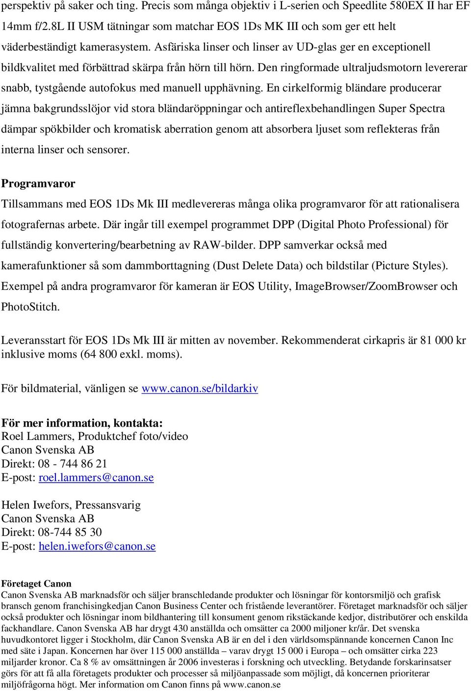 Asfäriska linser och linser av UD-glas ger en exceptionell bildkvalitet med förbättrad skärpa från hörn till hörn.