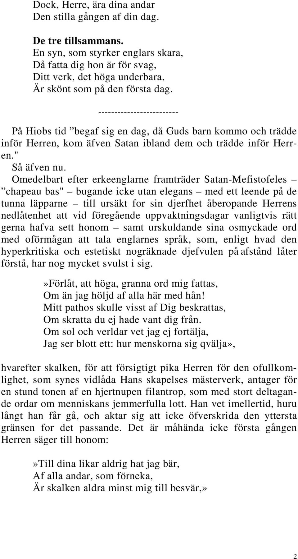 ------------------------- På Hiobs tid begaf sig en dag, då Guds barn kommo och trädde inför Herren, kom äfven Satan ibland dem och trädde inför Herren." Så äfven nu.