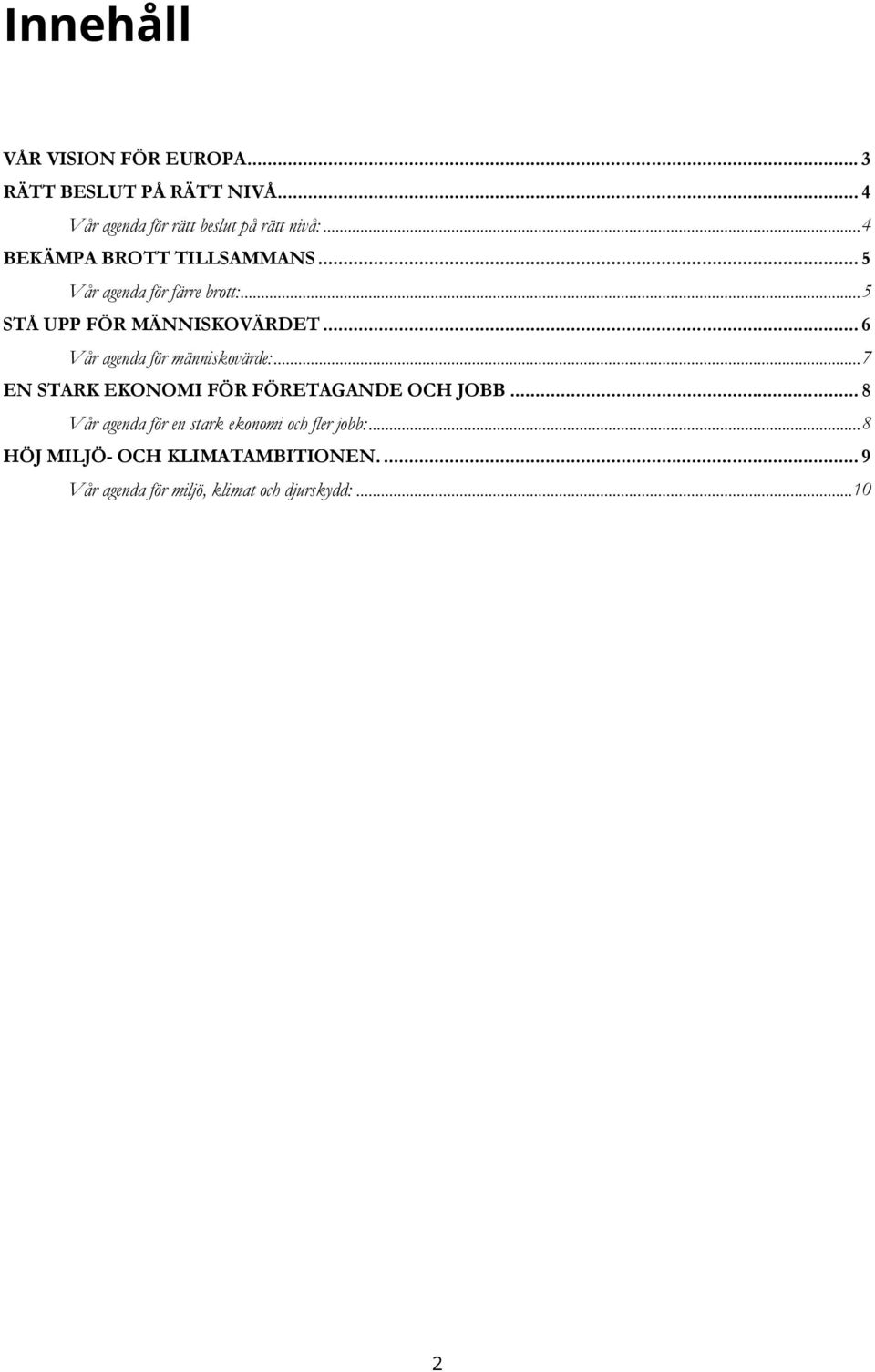 .. 6 Vår agenda för människovärde:... 7 EN STARK EKONOMI FÖR FÖRETAGANDE OCH JOBB.