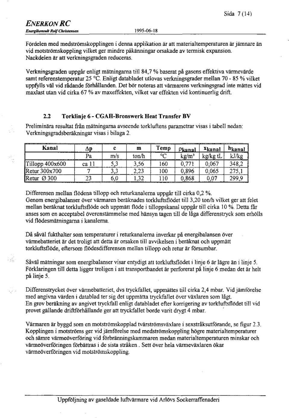 expansion. Nackdelen är att verkningsgraden reduceras. Verkningsgraden uppgår enligt mätningarna till 84,7 % baserat på gasens effektiva värmevärde samt referenstemperatur 25 cc.