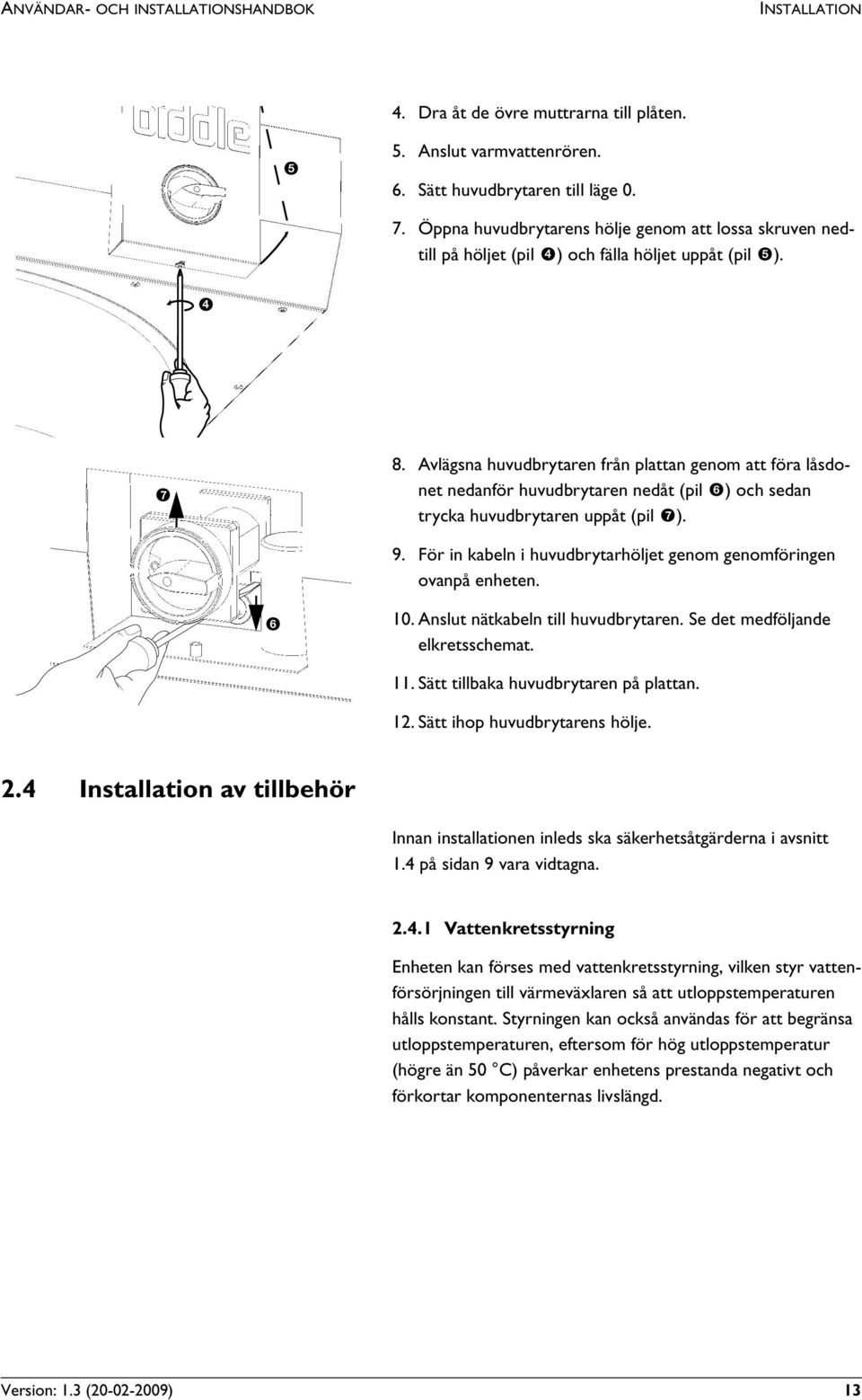 Avlägsna huvudbrytaren från plattan genom att föra låsdonet nedanför huvudbrytaren nedåt (pil 6) och sedan trycka huvudbrytaren uppåt (pil 7). 9.