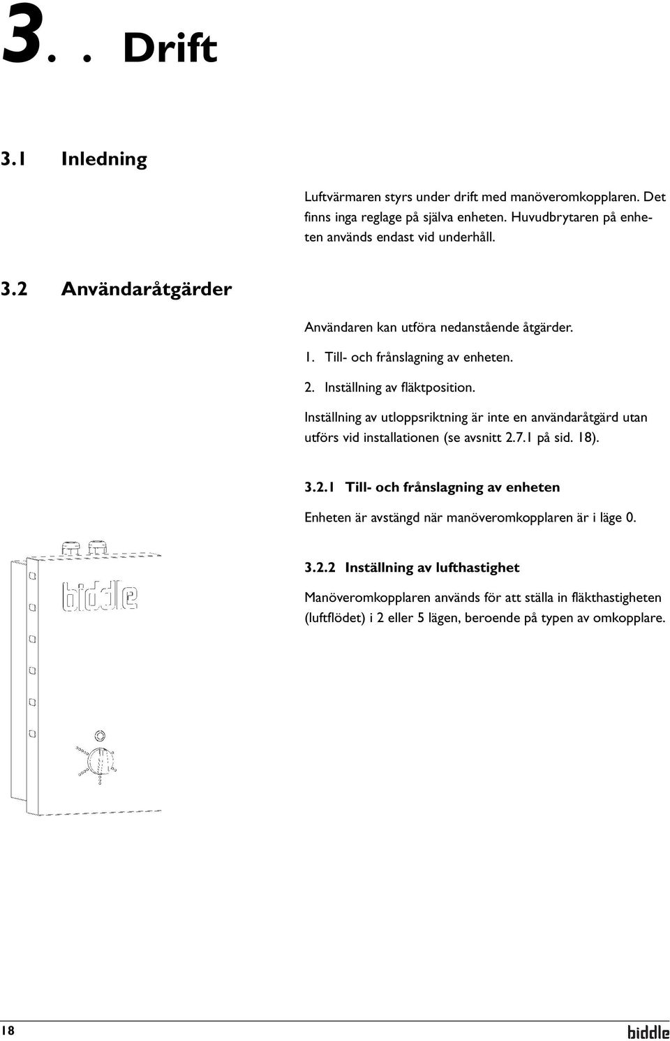 Inställning av fläktposition. Inställning av utloppsriktning är inte en användaråtgärd utan utförs vid installationen (se avsnitt 2.