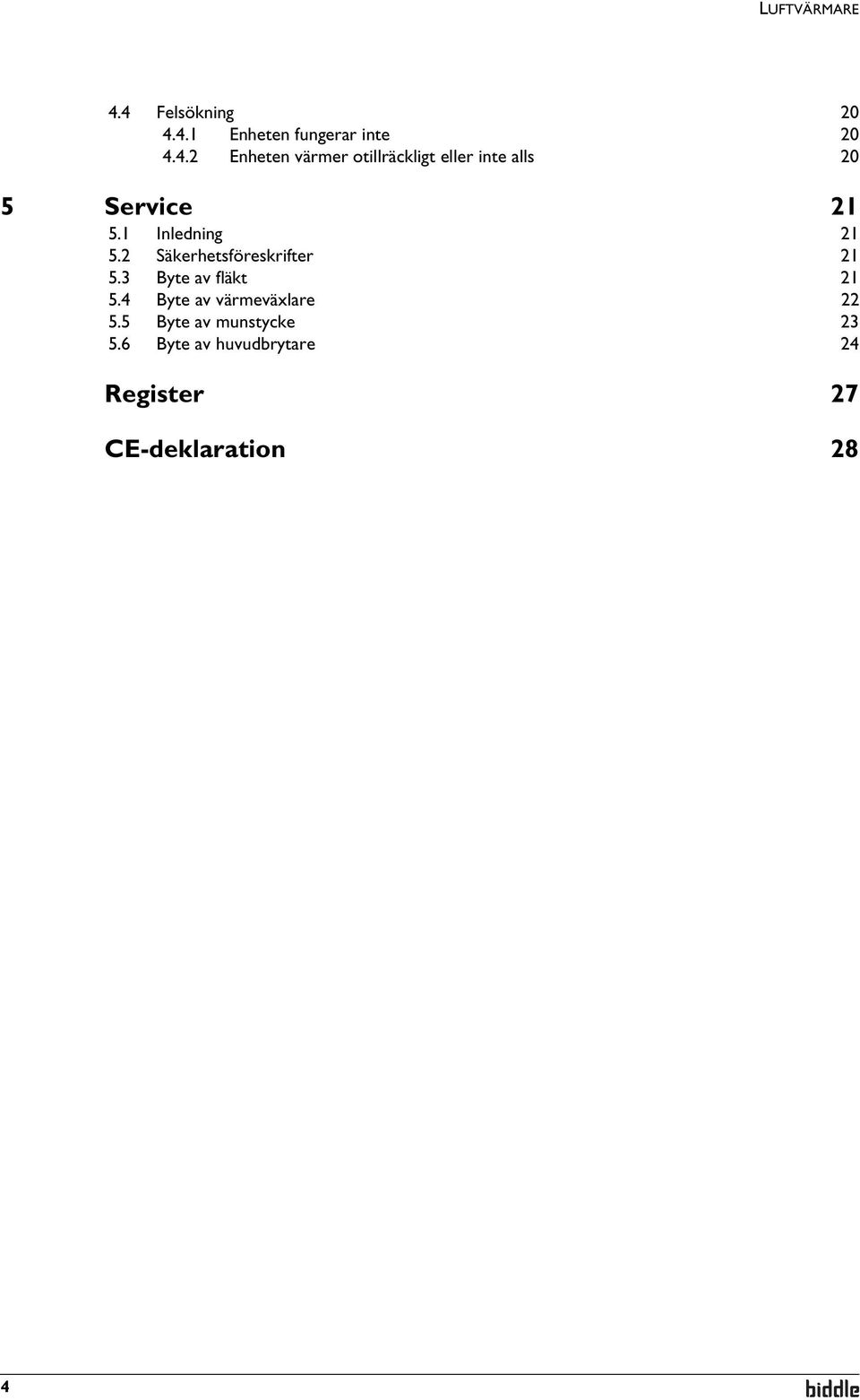 1 Inledning 21 5.2 Säkerhetsföreskrifter 21 5.3 Byte av fläkt 21 5.