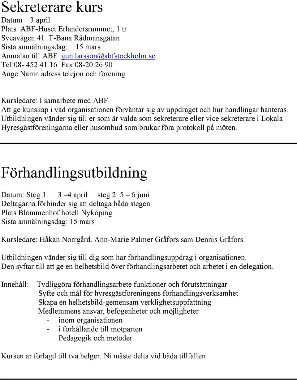 Utbildningen vänder sig till er som är valda som sekreterare eller vice sekreterare i Lokala Hyresgästföreningarna eller husombud som brukar föra protokoll på möten.