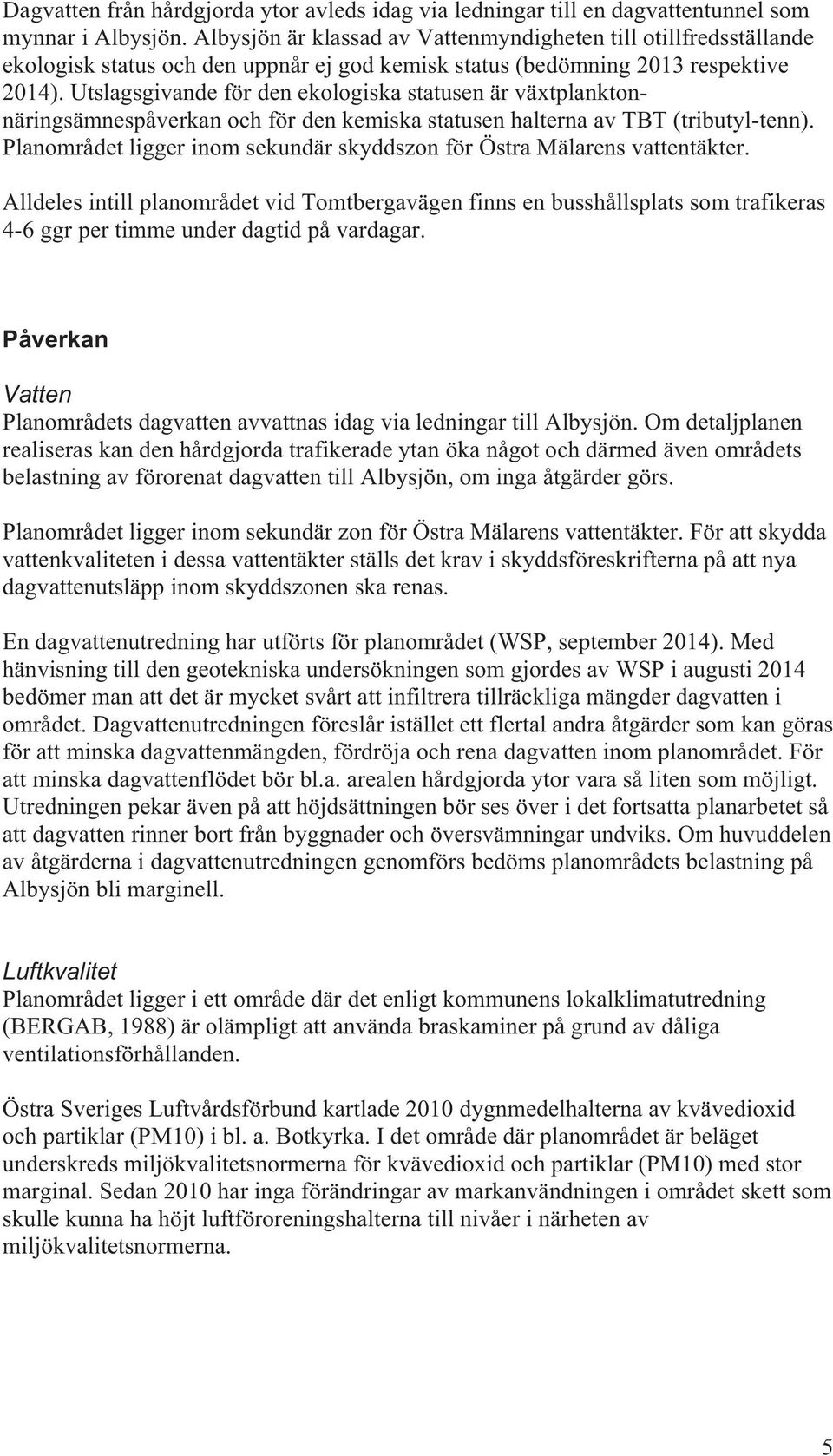 Utslagsgivande för den ekologiska statusen är växtplanktonnäringsämnespåverkan och för den kemiska statusen halterna av TBT (tributyl-tenn).