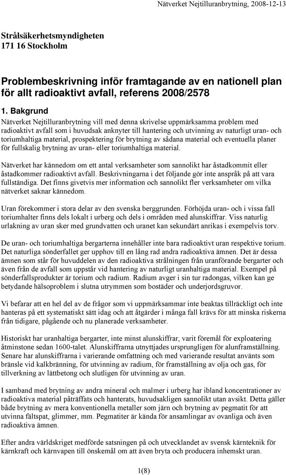 material, prospektering för brytning av sådana material och eventuella planer för fullskalig brytning av uran- eller toriumhaltiga material.