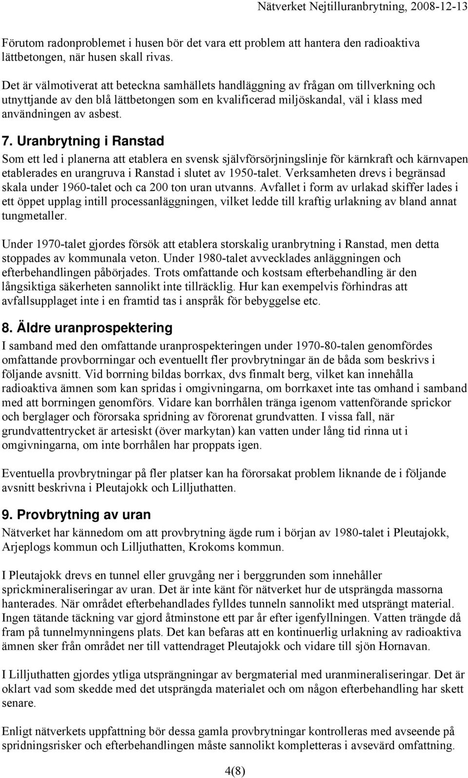 Uranbrytning i Ranstad Som ett led i planerna att etablera en svensk självförsörjningslinje för kärnkraft och kärnvapen etablerades en urangruva i Ranstad i slutet av 1950-talet.