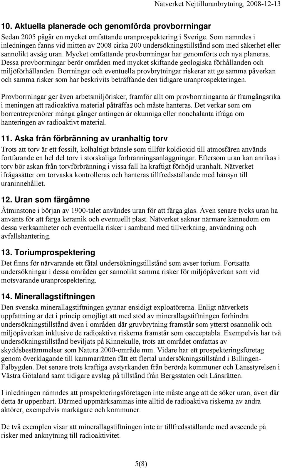 Dessa provborrningar berör områden med mycket skiftande geologiska förhållanden och miljöförhållanden.