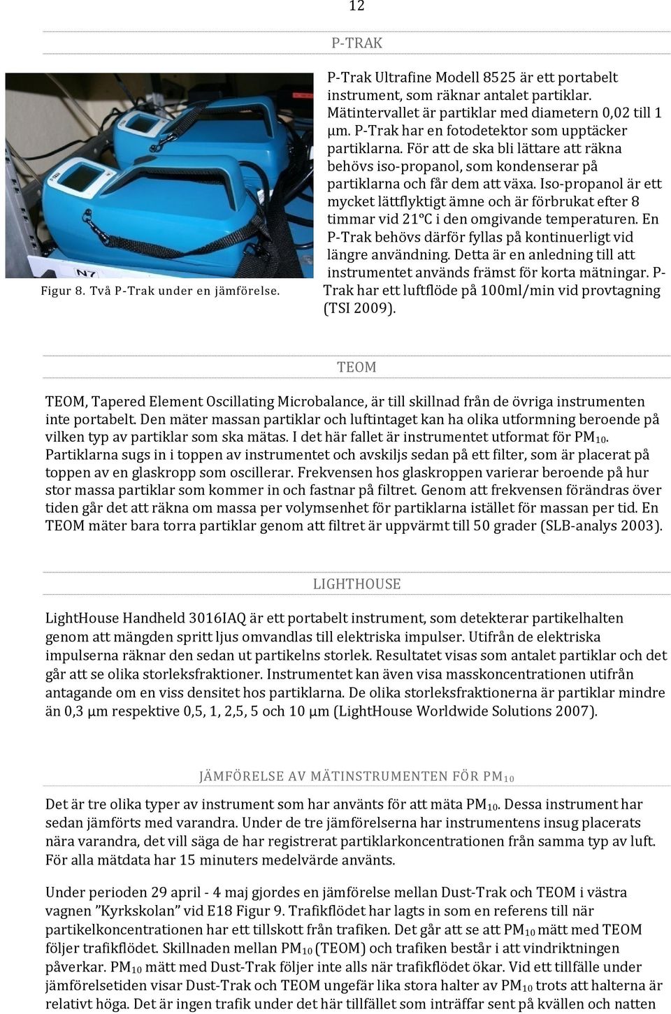 Iso-propanol är ett mycket lättflyktigt ämne och är förbrukat efter 8 timmar vid 21ºC i den omgivande temperaturen. En P-Trak behövs därför fyllas på kontinuerligt vid längre användning.