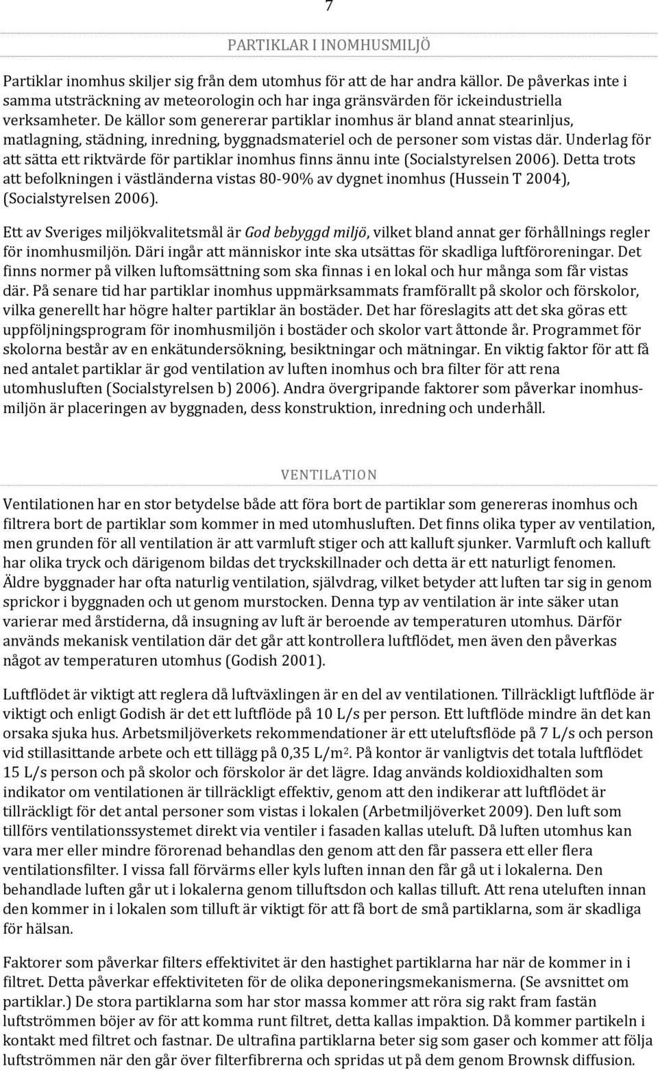 De källor som genererar partiklar inomhus är bland annat stearinljus, matlagning, städning, inredning, byggnadsmateriel och de personer som vistas där.