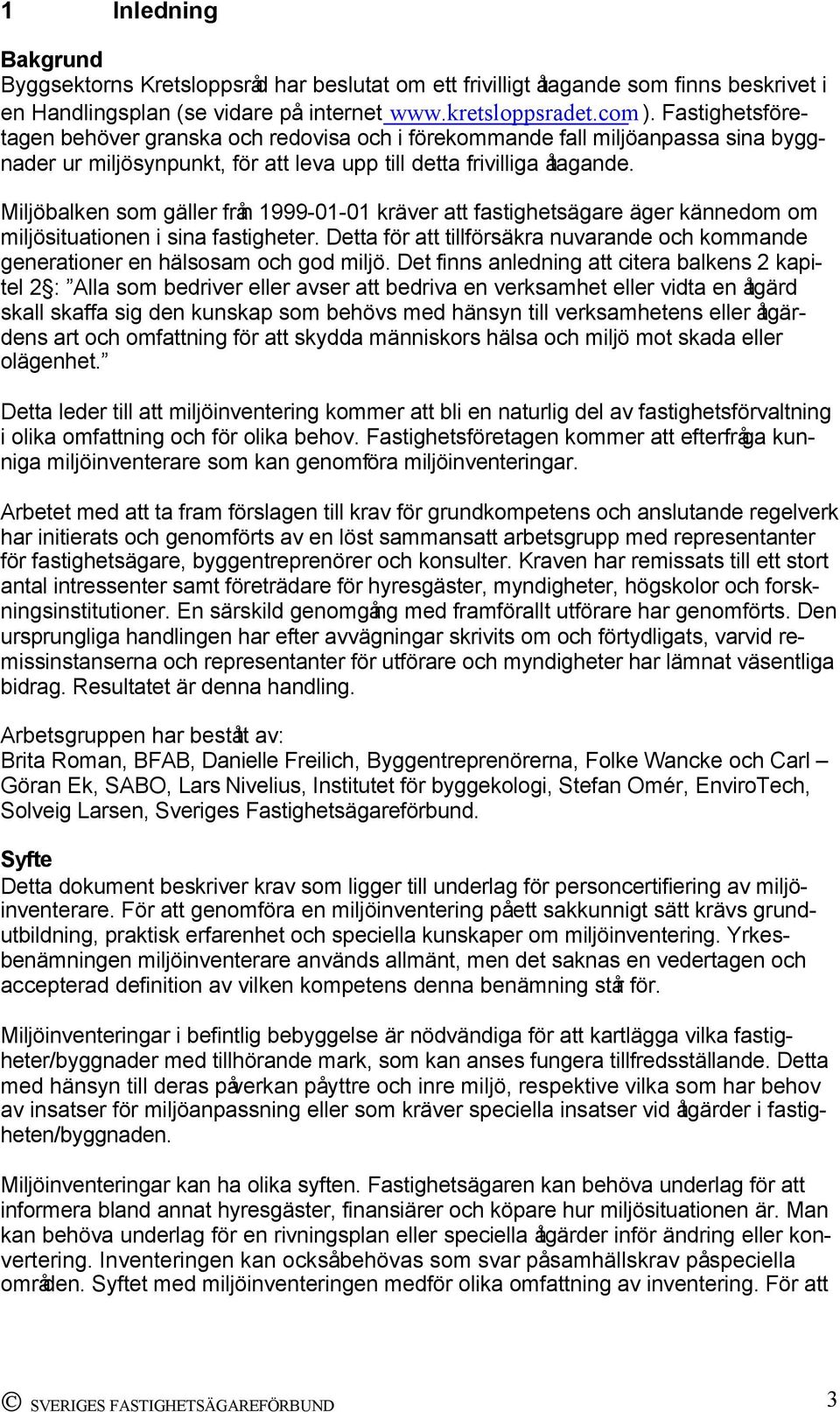 Miljöbalken som gäller från 1999-01-01 kräver att fastighetsägare äger kännedom om miljösituationen i sina fastigheter.