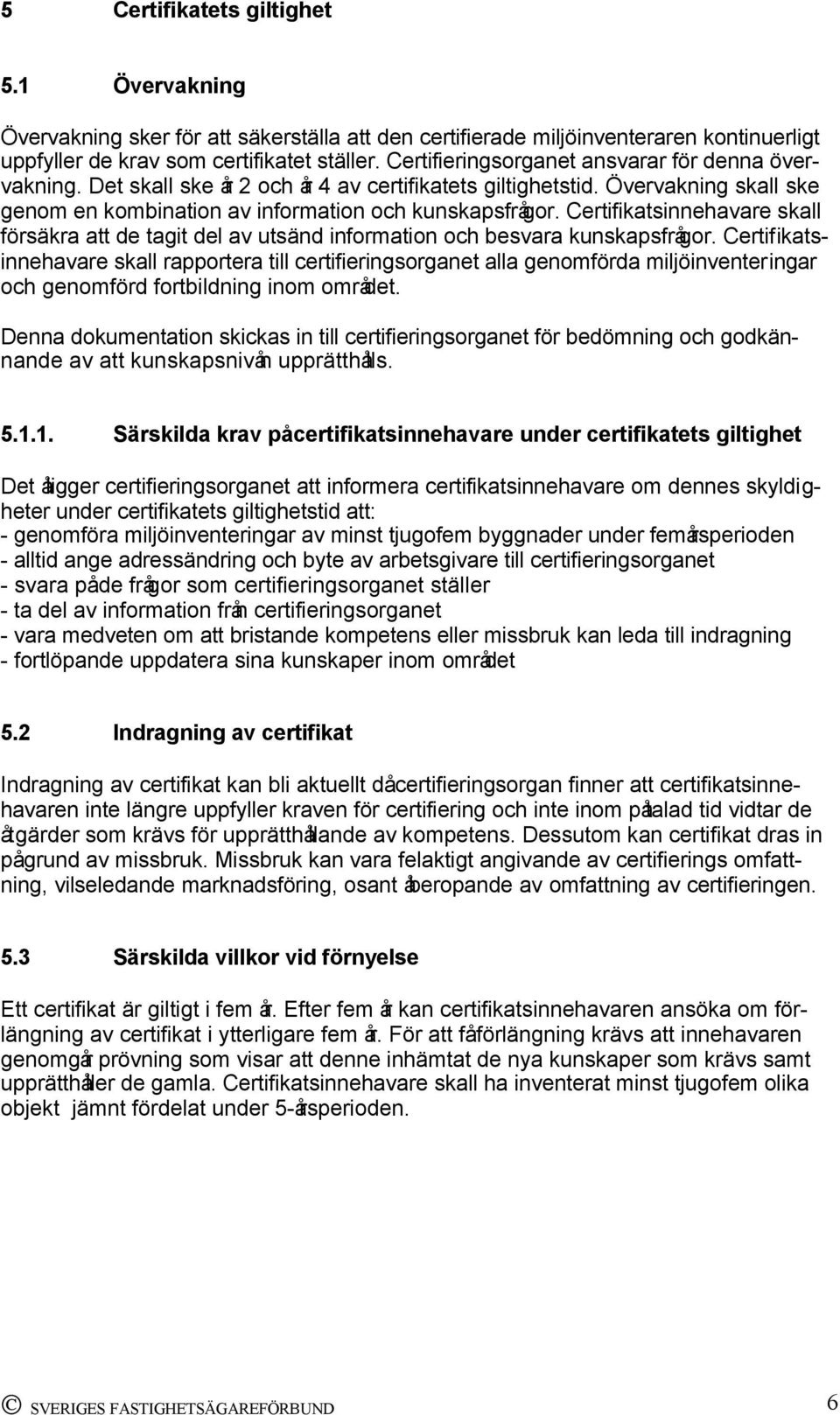 Certifikatsinnehavare skall försäkra att de tagit del av utsänd information och besvara kunskapsfrågor.