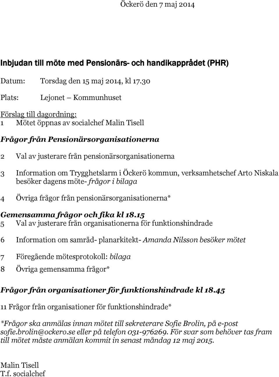 Information om Trygghetslarm i Öckerö kommun, verksamhetschef Arto Niskala besöker dagens möte- frågor i bilaga 4 Övriga frågor från pensionärsorganisationerna* Gemensamma frågor och fika kl 18.